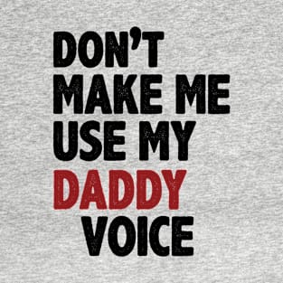 Don't Make me Use My Daddy Voice T-Shirt